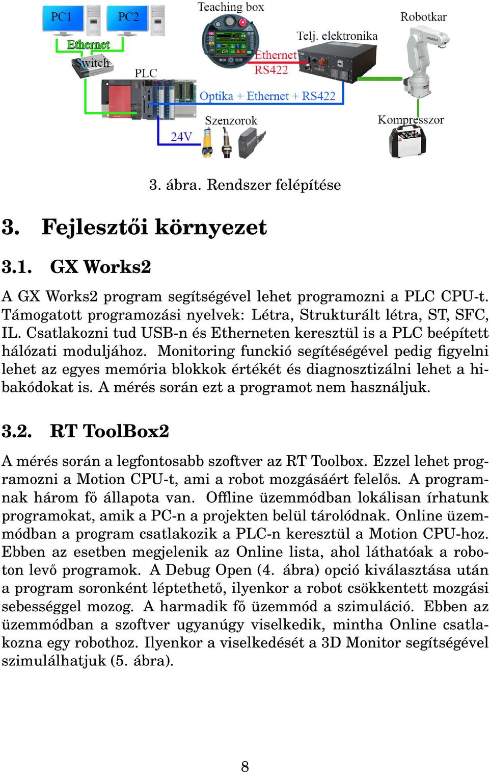 Monitoring funckió segítéségével pedig figyelni lehet az egyes memória blokkok értékét és diagnosztizálni lehet a hibakódokat is. A mérés során ezt a programot nem használjuk. 3.2.