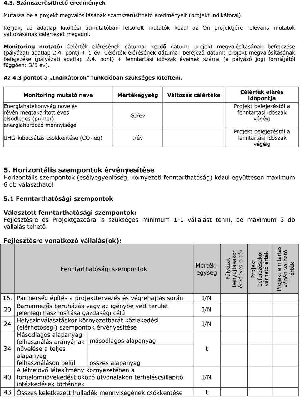 Kérjük, az adatlap kitöltési útmutatóban felsorolt mutatók közül az Ön projektjére releváns mutatók változásának célértékét megadni.