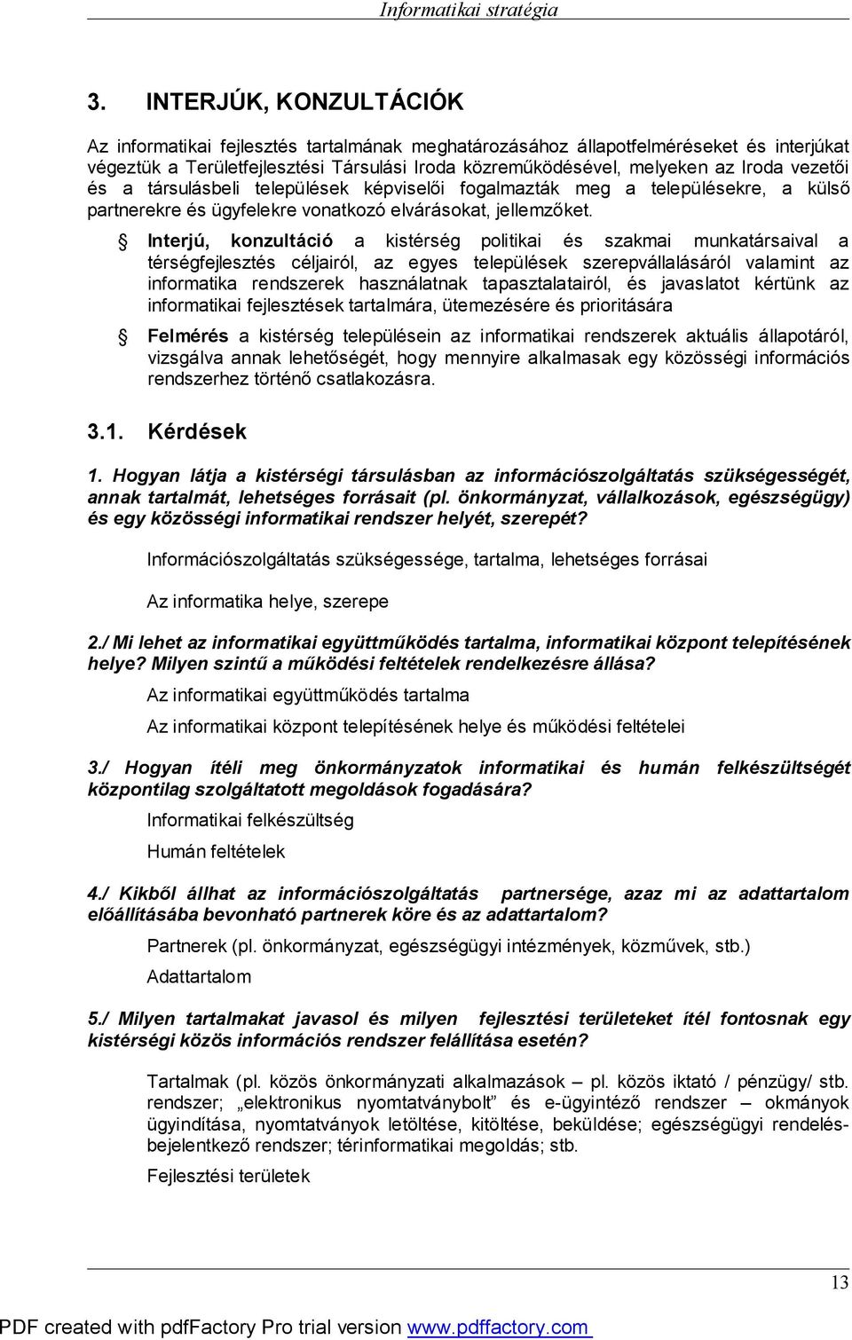 Interjú, konzultáció a kistérség politikai és szakmai munkatársaival a térségfejlesztés céljairól, az egyes települések szerepvállalásáról valamint az informatika rendszerek használatnak