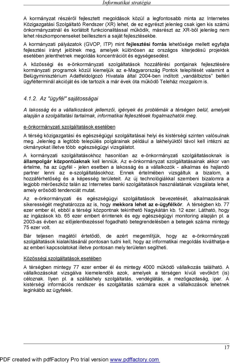 A kormányzati pályázatok (GVOP, ITP) mint fejlesztési forrás lehetősége mellett egyfajta fejlesztési irányt jelölnek meg, amelyek különösen az országos kiterjedésű projektek esetében jelenthetnek