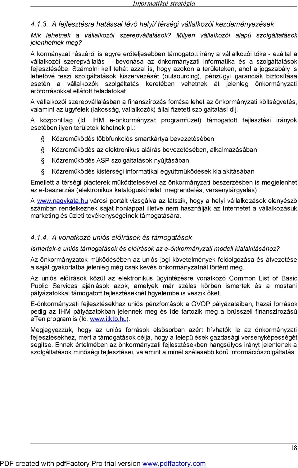 Számolni kell tehát azzal is, hogy azokon a területeken, ahol a jogszabály is lehetővé teszi szolgáltatások kiszervezését (outsourcing), pénzügyi garanciák biztosítása esetén a vállalkozók