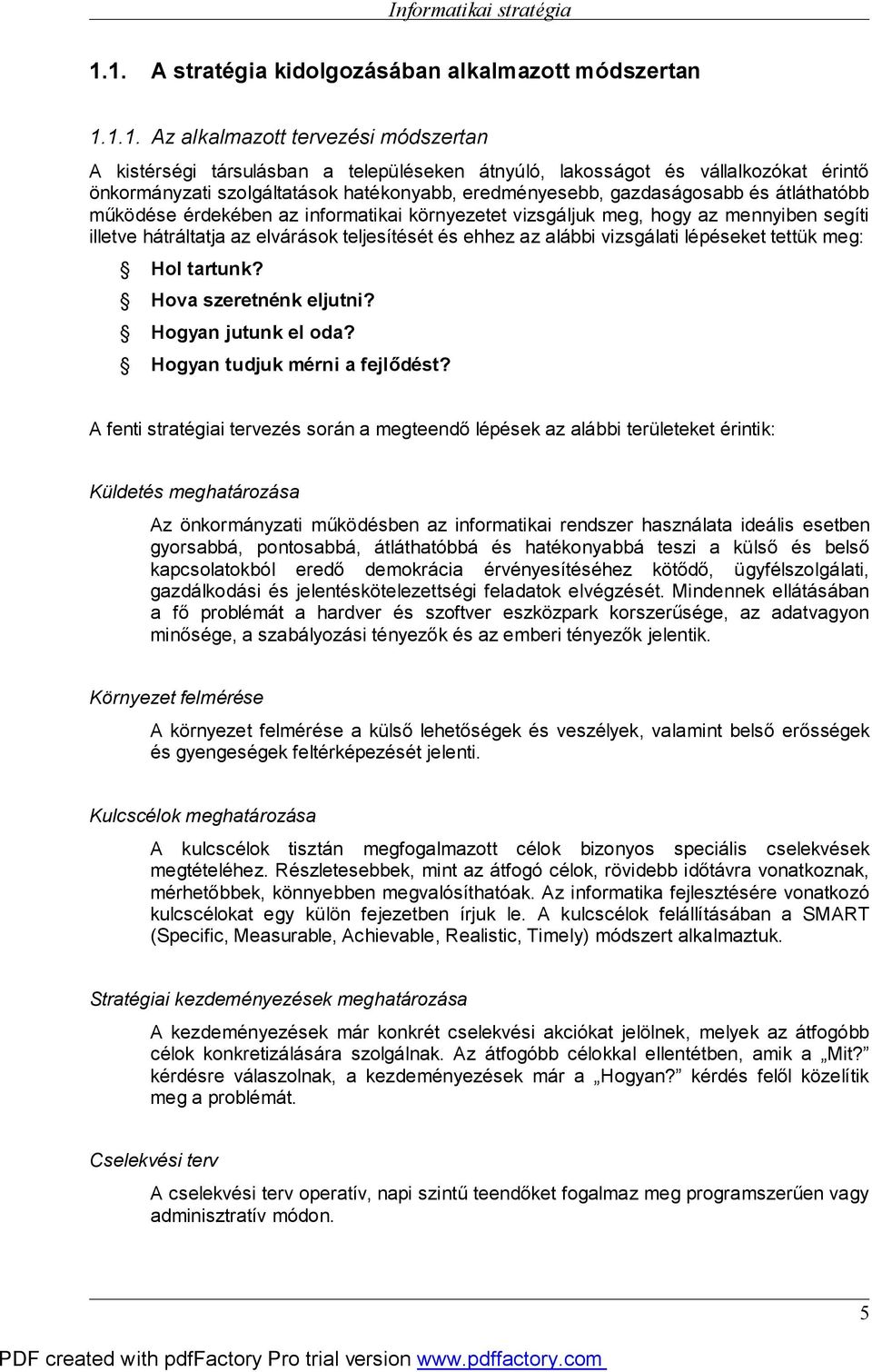 teljesítését és ehhez az alábbi vizsgálati lépéseket tettük meg: Hol tartunk? Hova szeretnénk eljutni? Hogyan jutunk el oda? Hogyan tudjuk mérni a fejlődést?