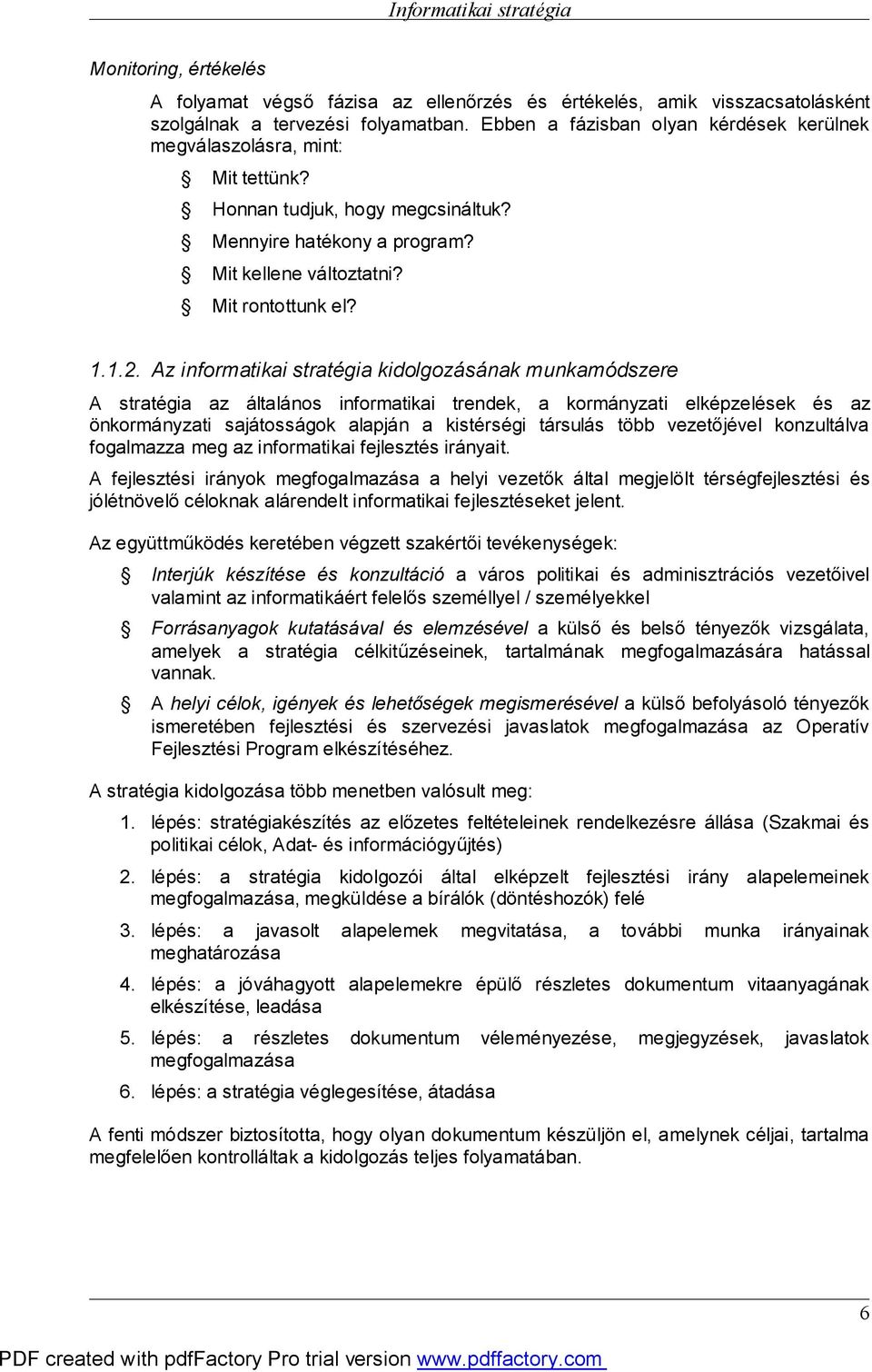 Az informatikai stratégia kidolgozásának munkamódszere A stratégia az általános informatikai trendek, a kormányzati elképzelések és az önkormányzati sajátosságok alapján a kistérségi társulás több