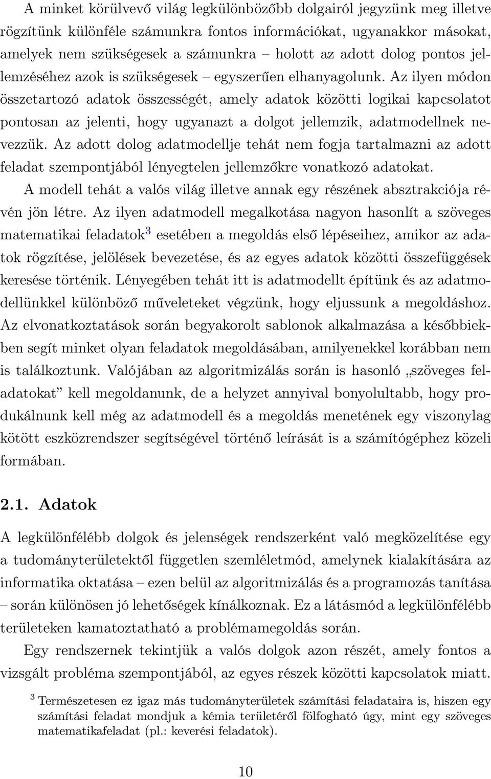 Az ilyen módon összetartozó adatok összességét, amely adatok közötti logikai kapcsolatot pontosan az jelenti, hogy ugyanazt a dolgot jellemzik, adatmodellnek nevezzük.