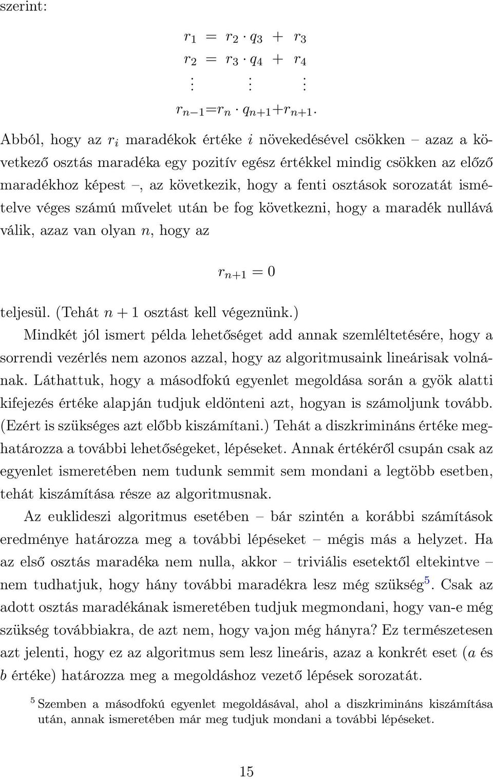 sorozatát ismételve véges számú művelet után be fog következni, hogy a maradék nullává válik, azaz van olyan n, hogy az r n+1 = 0 teljesül. (Tehát n + 1 osztást kell végeznünk.