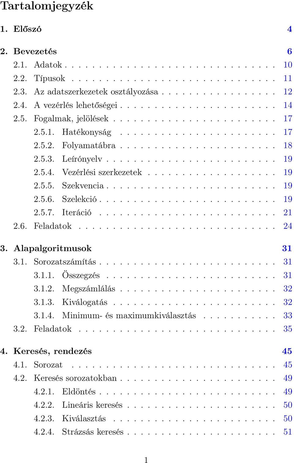 5.4. Vezérlési szerkezetek................... 19 2.5.5. Szekvencia......................... 19 2.5.6. Szelekció.......................... 19 2.5.7. Iteráció.......................... 21 2.6. Feladatok.