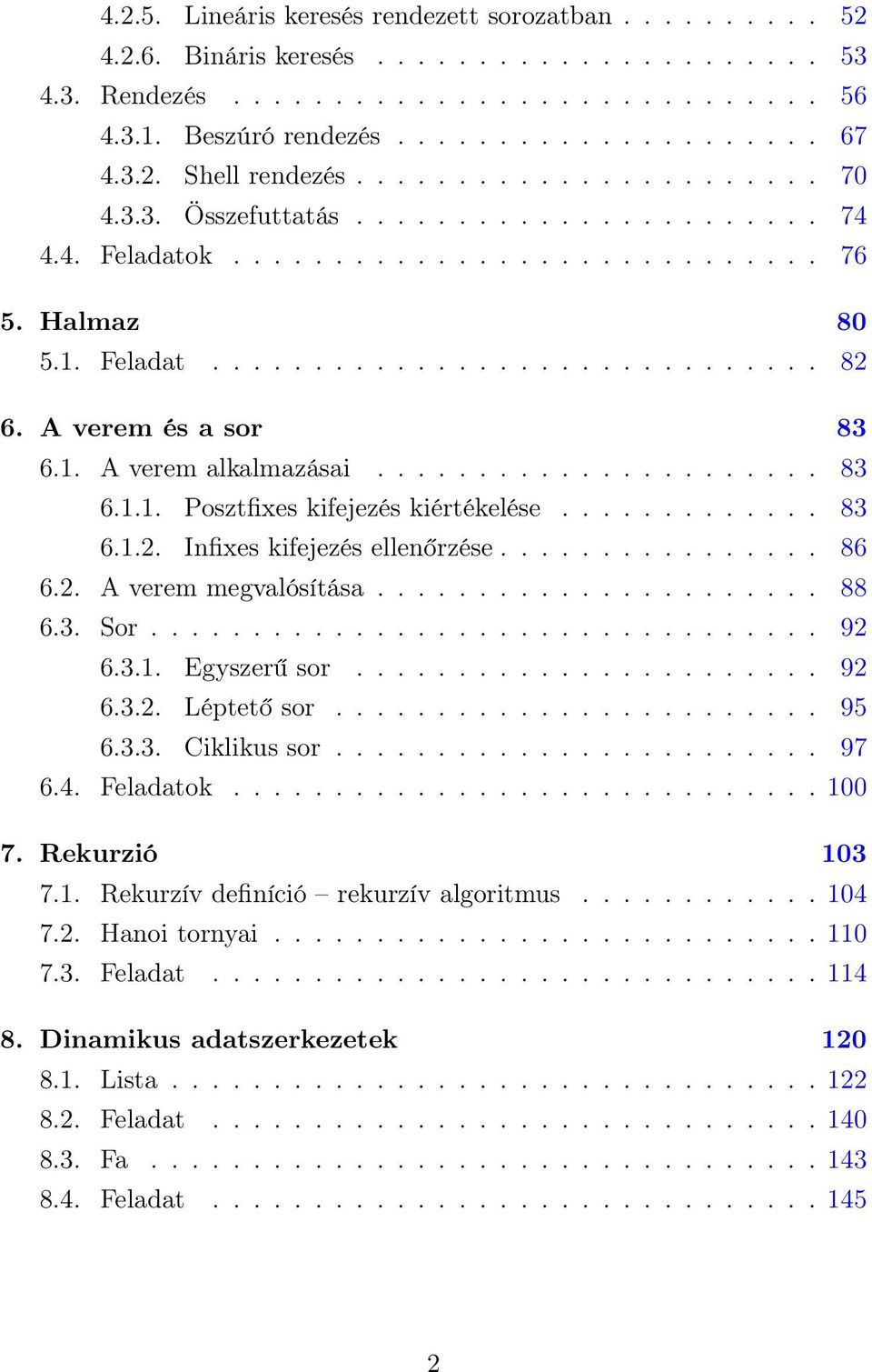 A verem és a sor 83 6.1. A verem alkalmazásai...................... 83 6.1.1. Posztfixes kifejezés kiértékelése............. 83 6.1.2. Infixes kifejezés ellenőrzése................ 86 6.2. A verem megvalósítása.