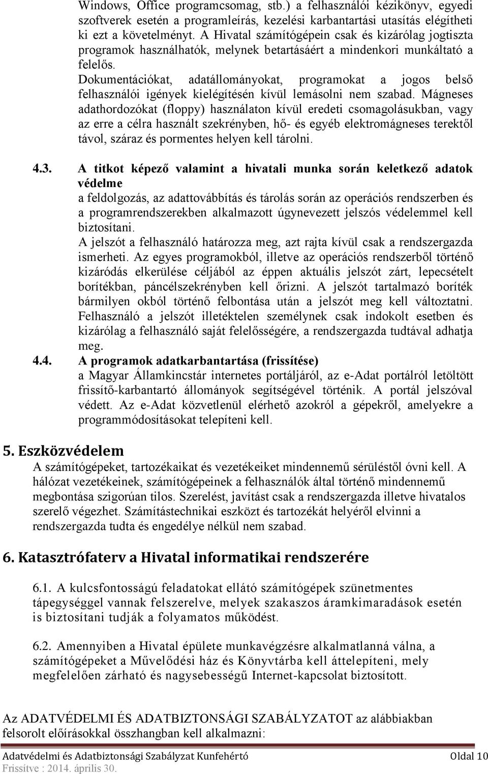 Dokumentációkat, adatállományokat, programokat a jogos belső felhasználói igények kielégítésén kívül lemásolni nem szabad.