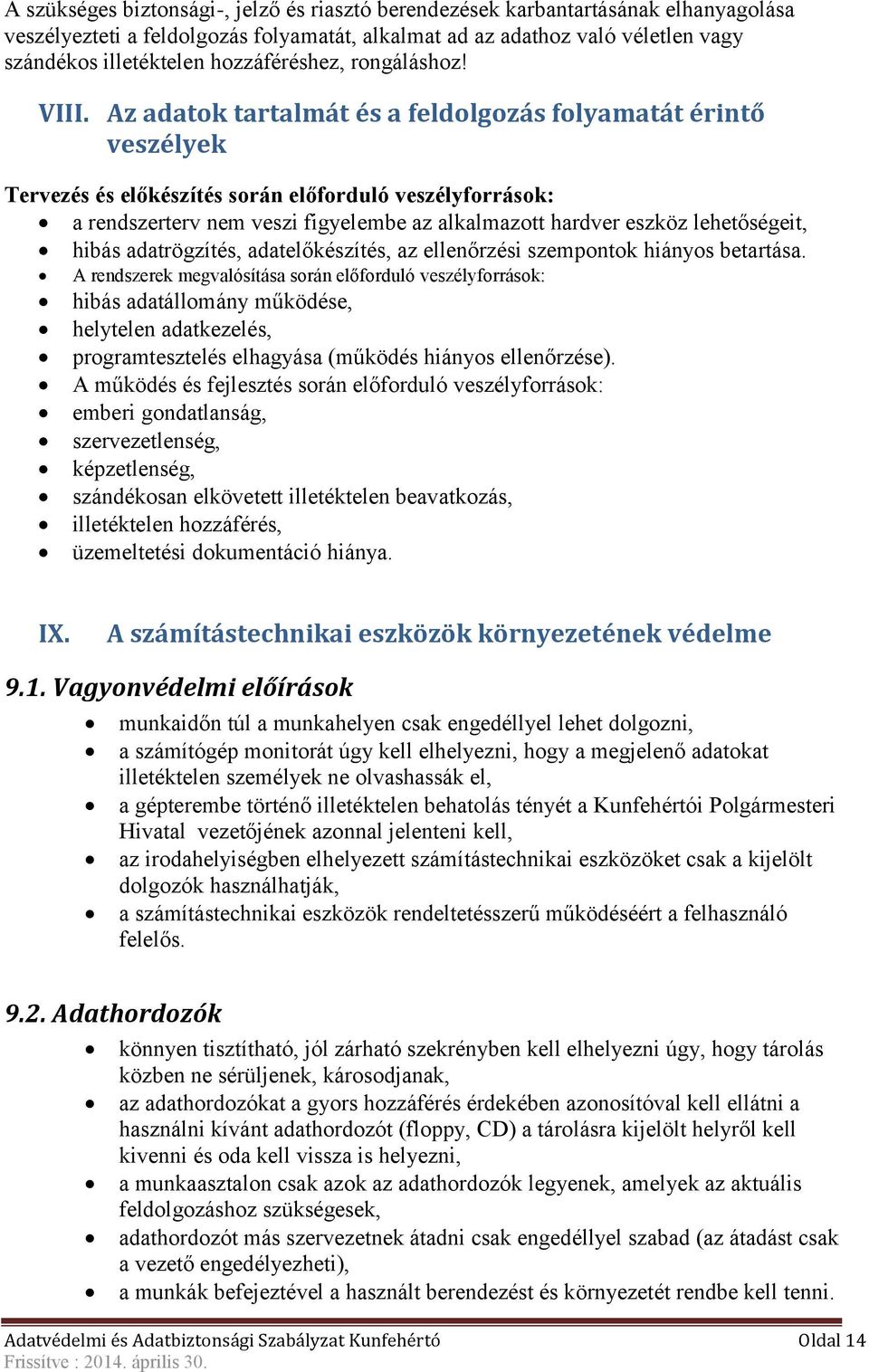 Az adatok tartalmát és a feldolgozás folyamatát érintő veszélyek Tervezés és előkészítés során előforduló veszélyforrások: a rendszerterv nem veszi figyelembe az alkalmazott hardver eszköz