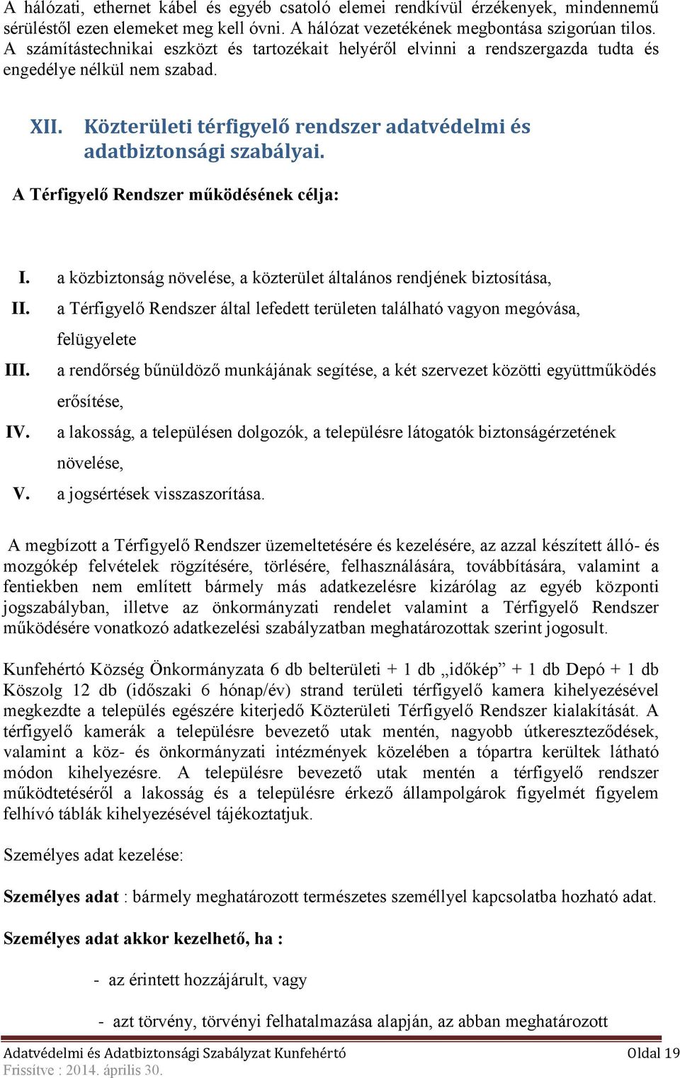 A Térfigyelő Rendszer működésének célja: I. a közbiztonság növelése, a közterület általános rendjének biztosítása, II.