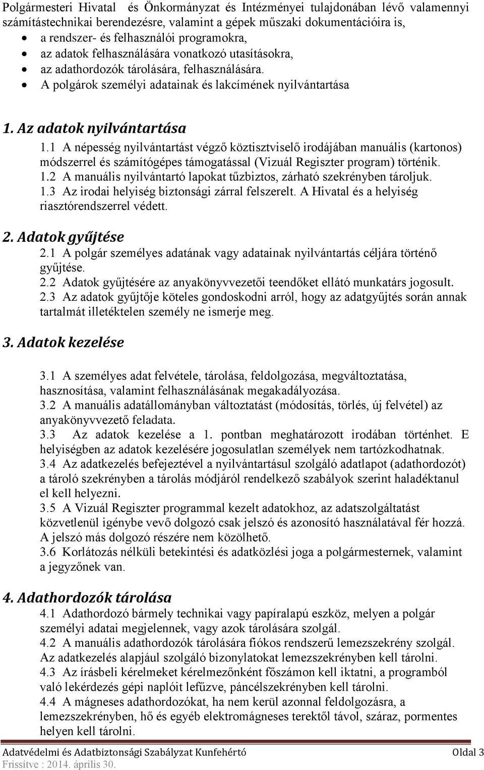 1 A népesség nyilvántartást végző köztisztviselő irodájában manuális (kartonos) módszerrel és számítógépes támogatással (Vizuál Regiszter program) történik. 1.