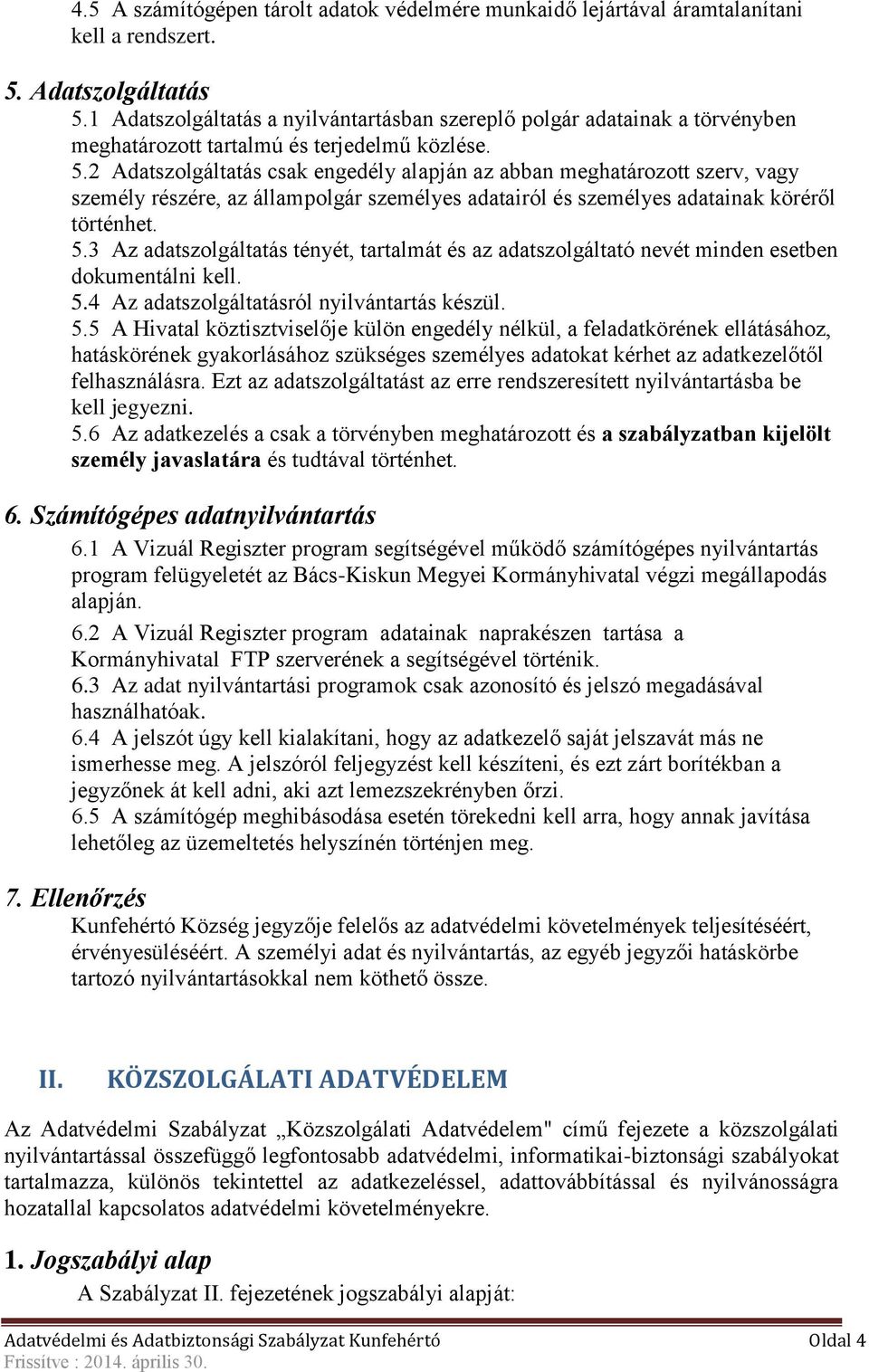 2 Adatszolgáltatás csak engedély alapján az abban meghatározott szerv, vagy személy részére, az állampolgár személyes adatairól és személyes adatainak köréről történhet. 5.