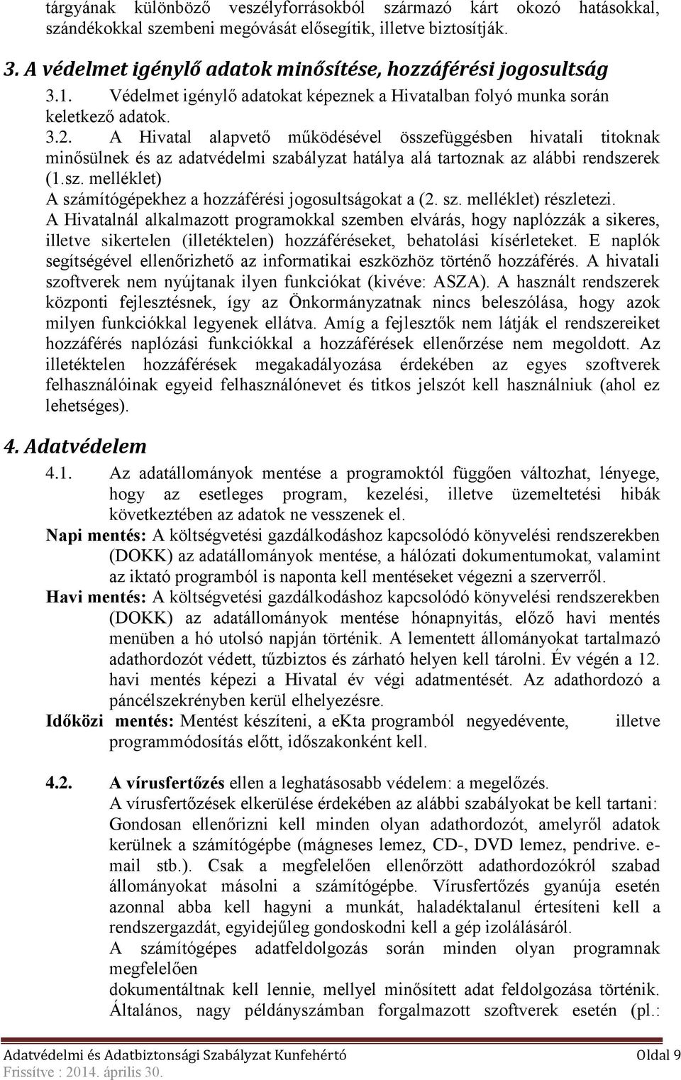 A Hivatal alapvető működésével összefüggésben hivatali titoknak minősülnek és az adatvédelmi szabályzat hatálya alá tartoznak az alábbi rendszerek (1.sz. melléklet) A számítógépekhez a hozzáférési jogosultságokat a (2.