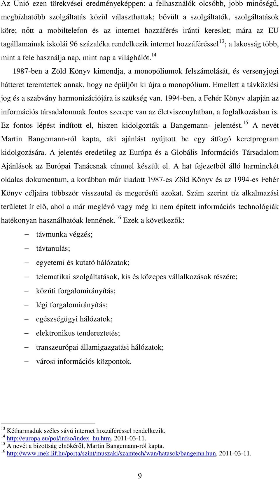 14 1987-ben a Zöld Könyv kimondja, a monopóliumok felszámolását, és versenyjogi hátteret teremtettek annak, hogy ne épüljön ki újra a monopólium.