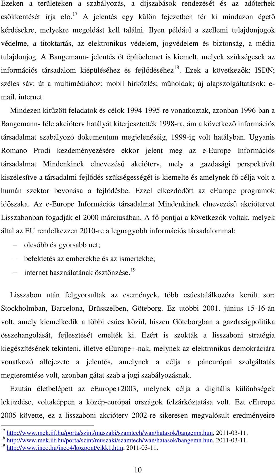 Ilyen például a szellemi tulajdonjogok védelme, a titoktartás, az elektronikus védelem, jogvédelem és biztonság, a média tulajdonjog.