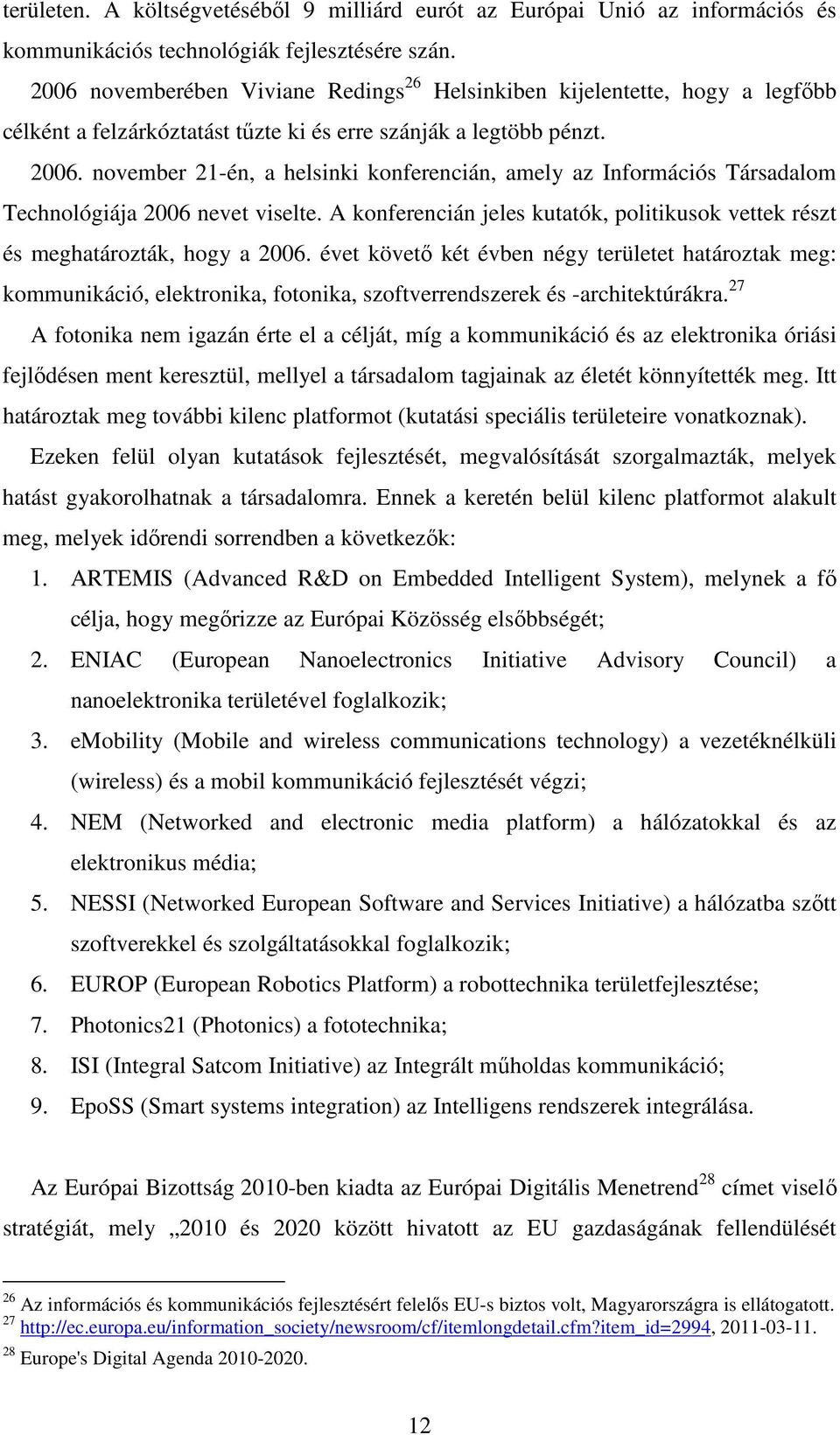 november 21-én, a helsinki konferencián, amely az Információs Társadalom Technológiája 2006 nevet viselte. A konferencián jeles kutatók, politikusok vettek részt és meghatározták, hogy a 2006.