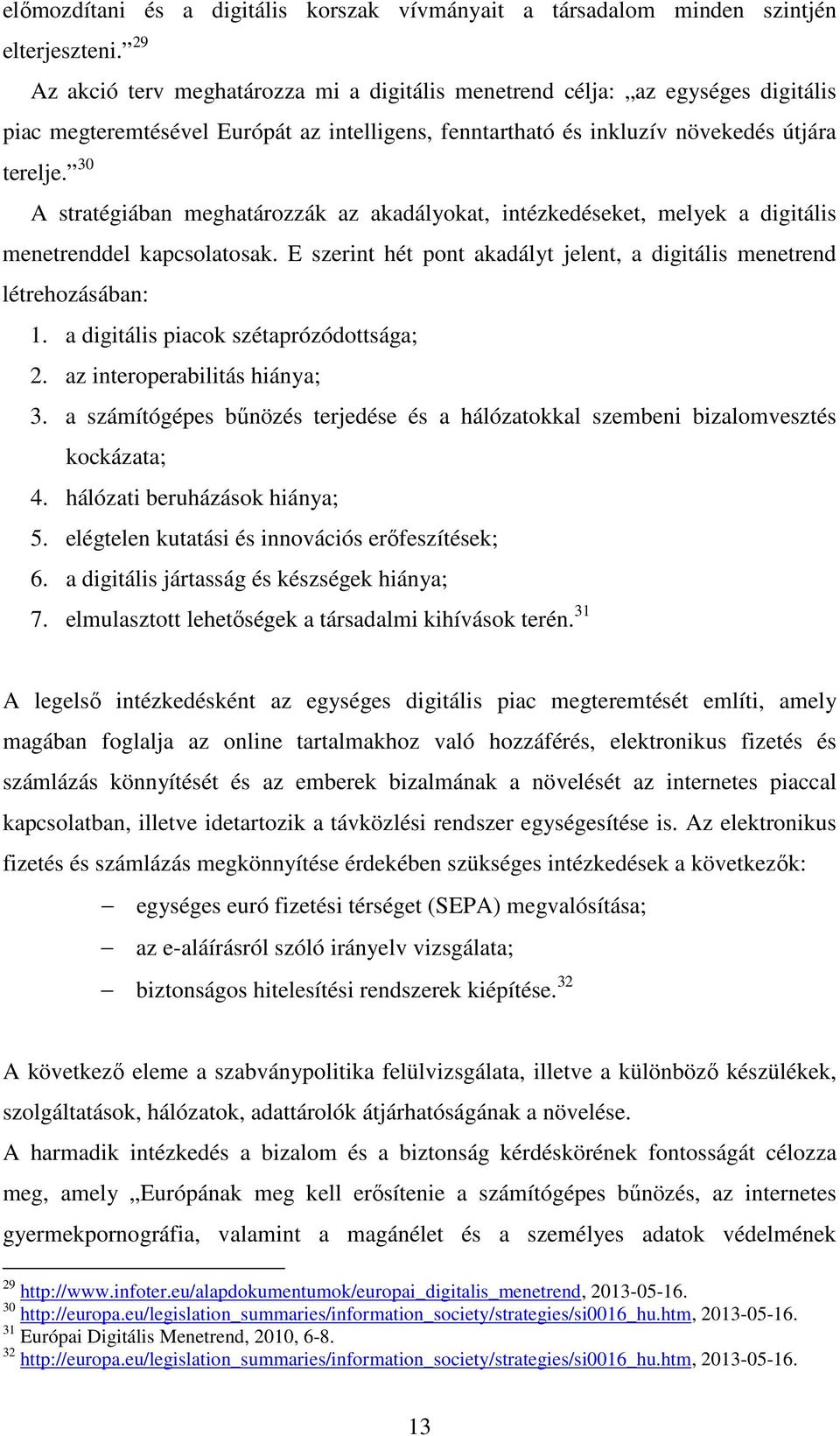 30 A stratégiában meghatározzák az akadályokat, intézkedéseket, melyek a digitális menetrenddel kapcsolatosak. E szerint hét pont akadályt jelent, a digitális menetrend létrehozásában: 1.