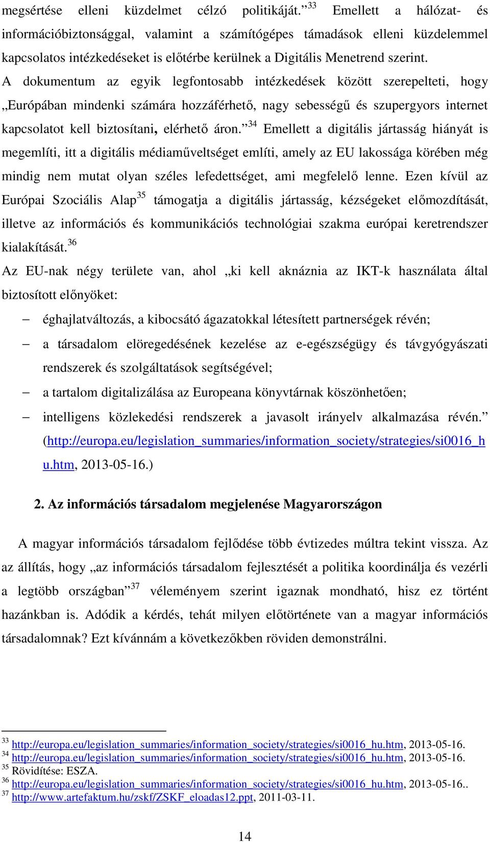 A dokumentum az egyik legfontosabb intézkedések között szerepelteti, hogy Európában mindenki számára hozzáférhető, nagy sebességű és szupergyors internet kapcsolatot kell biztosítani, elérhető áron.