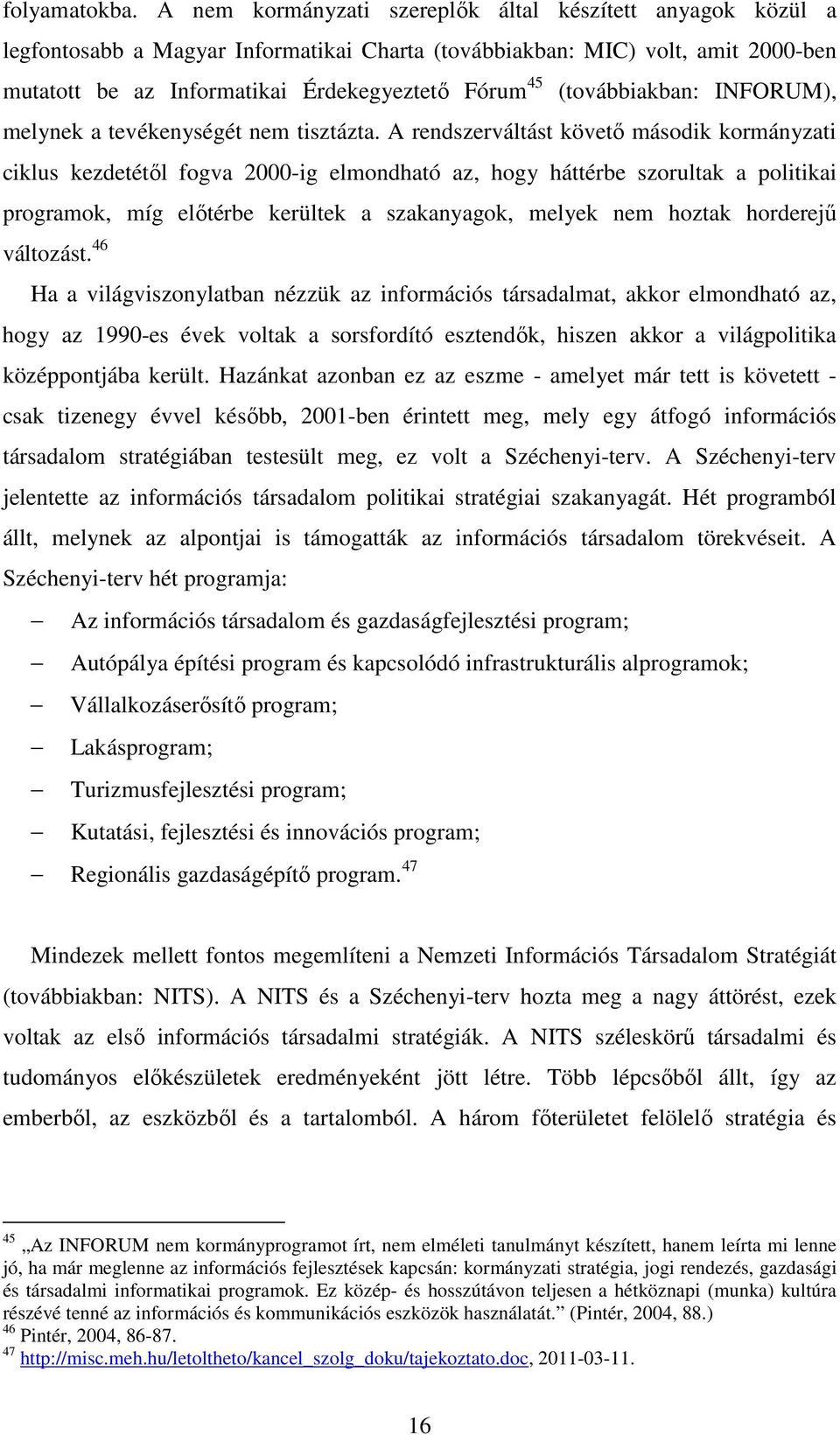 (továbbiakban: INFORUM), melynek a tevékenységét nem tisztázta.