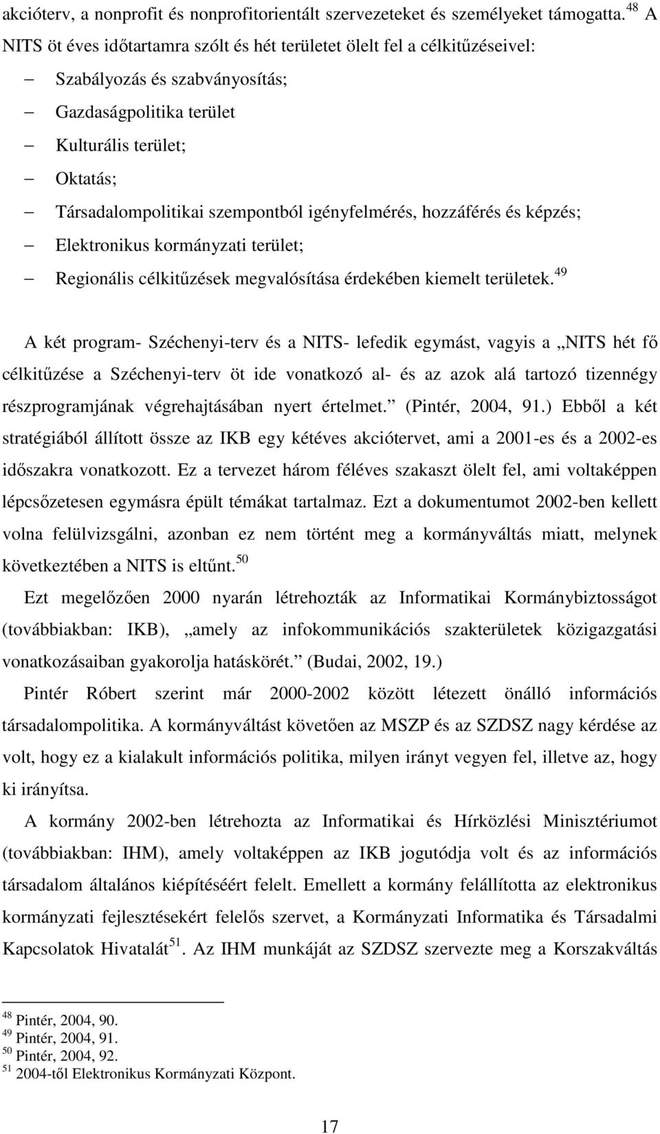 igényfelmérés, hozzáférés és képzés; Elektronikus kormányzati terület; Regionális célkitűzések megvalósítása érdekében kiemelt területek.