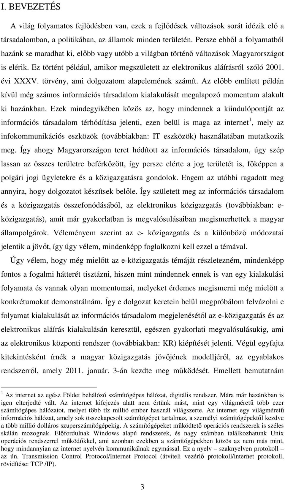 Ez történt például, amikor megszületett az elektronikus aláírásról szóló 2001. évi XXXV. törvény, ami dolgozatom alapelemének számít.