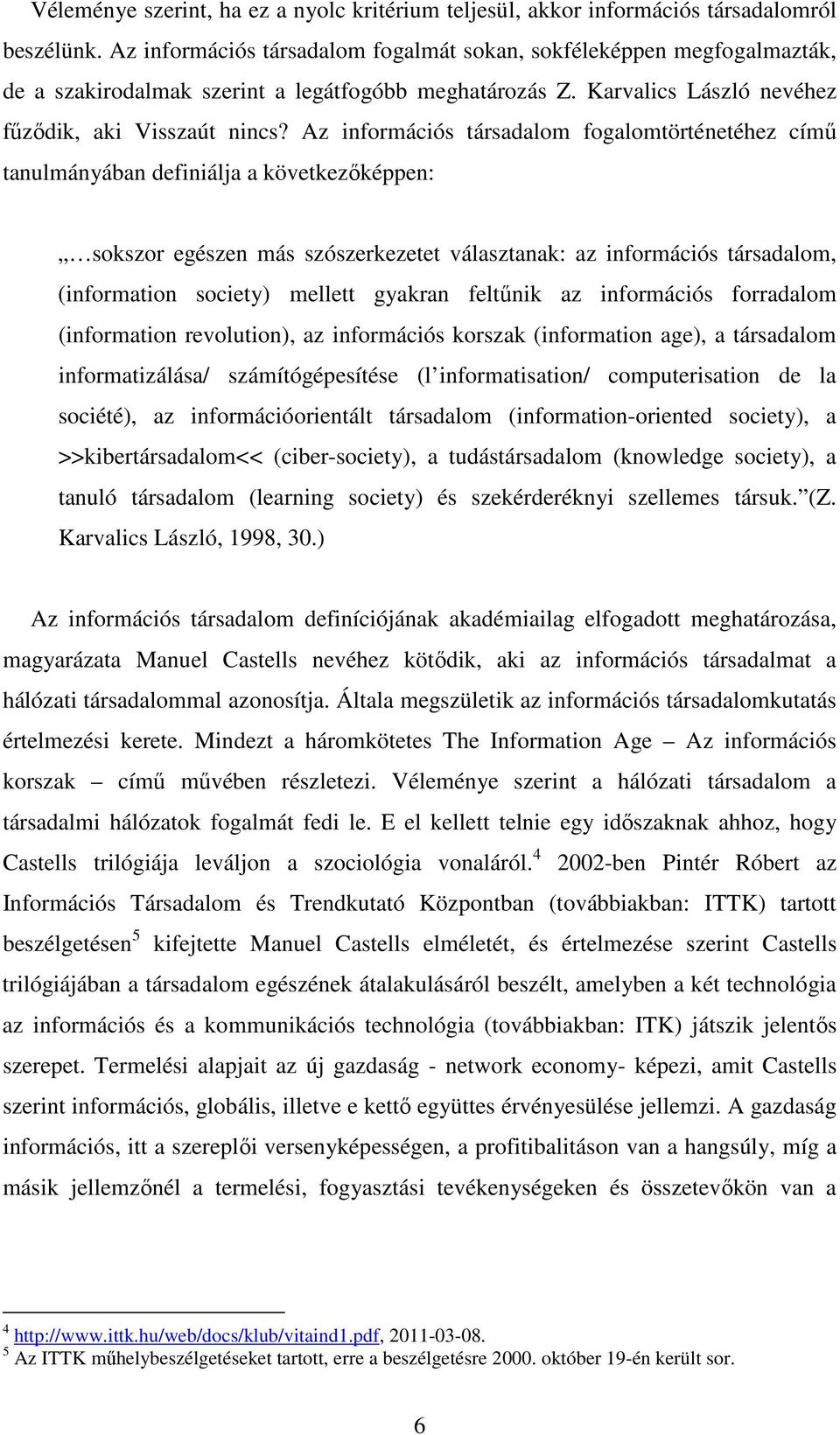 Az információs társadalom fogalomtörténetéhez című tanulmányában definiálja a következőképpen: sokszor egészen más szószerkezetet választanak: az információs társadalom, (information society) mellett