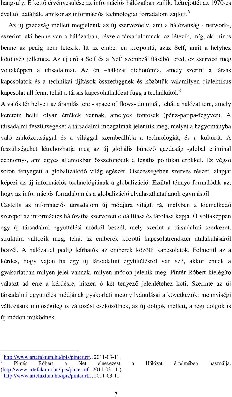 Itt az ember én központú, azaz Self, amit a helyhez kötöttség jellemez. Az új erő a Self és a Net 7 szembeállításából ered, ez szervezi meg voltaképpen a társadalmat.