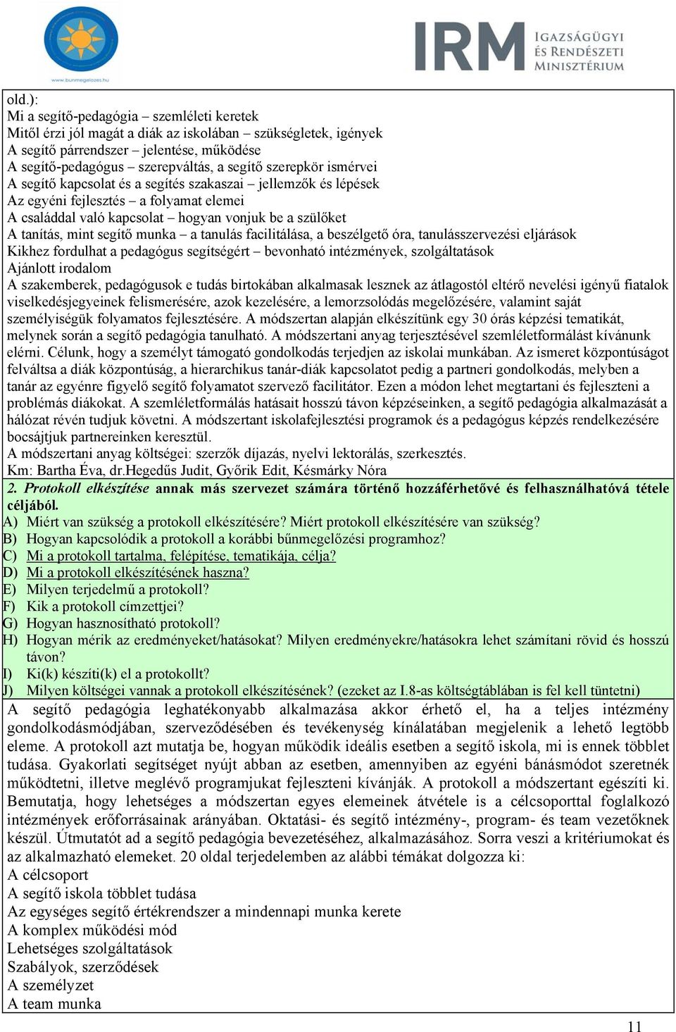 munka a tanulás facilitálása, a beszélgető óra, tanulásszervezési eljárások Kikhez fordulhat a pedagógus segítségért bevonható intézmények, szolgáltatások Ajánlott irodalom A szakemberek, pedagógusok