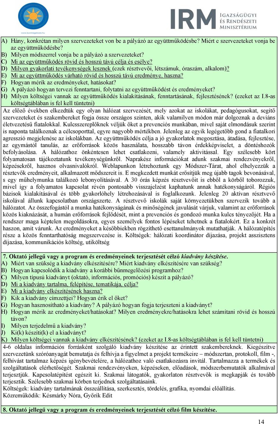 E) Mi az együttműködés várható rövid és hosszú távú eredménye, haszna? F) Hogyan mérik az eredményeket, hatásokat? G) A pályázó hogyan tervezi fenntartani, folytatni az együttműködést és eredményeket?