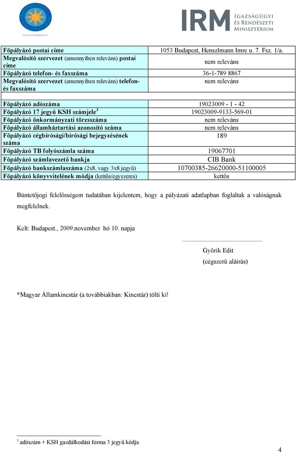 Főpályázó adószáma 19023009-1 - 42 Főpályázó 17 jegyű KSH számjele 3 19023009-9133-569-01 Főpályázó önkormányzati törzsszáma nem releváns Főpályázó államháztartási azonosító száma nem releváns