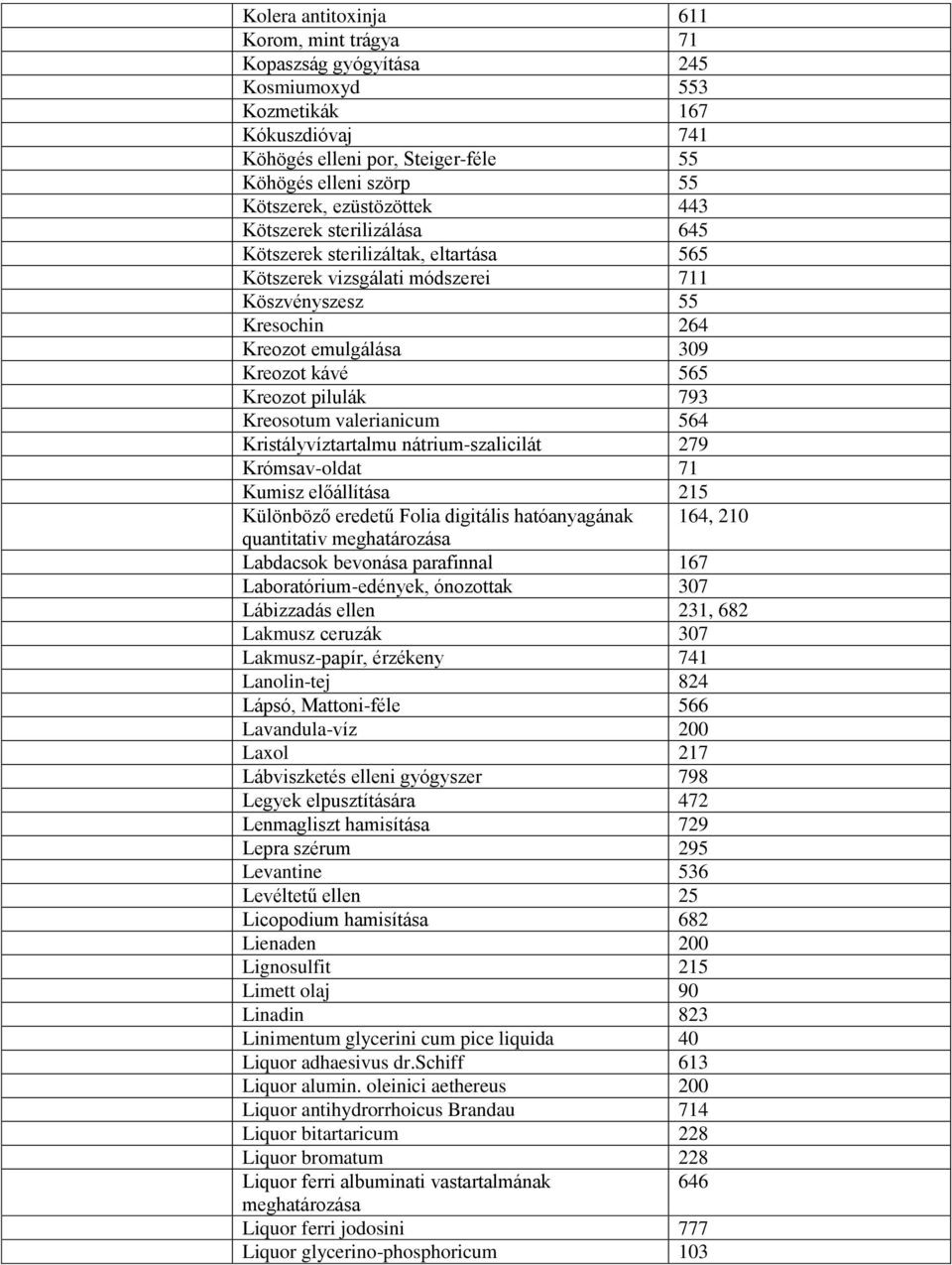 pilulák 793 Kreosotum valerianicum 564 Kristályvíztartalmu nátrium-szalicilát 279 Krómsav-oldat 71 Kumisz előállítása 215 Különböző eredetű Folia digitális hatóanyagának 164, 210 quantitativ