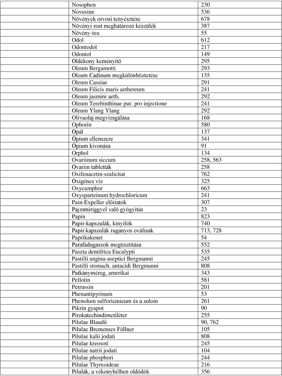 pro injectione 241 Oleum Ylang Ylang 292 Olivaolaj megvizsgálása 168 Ophorin 580 Opál 137 Ópium ellenszere 341 Ópium kivonása 91 Orphol 134 Ovariinum siccum 258, 563 Ovariin tabletták 258