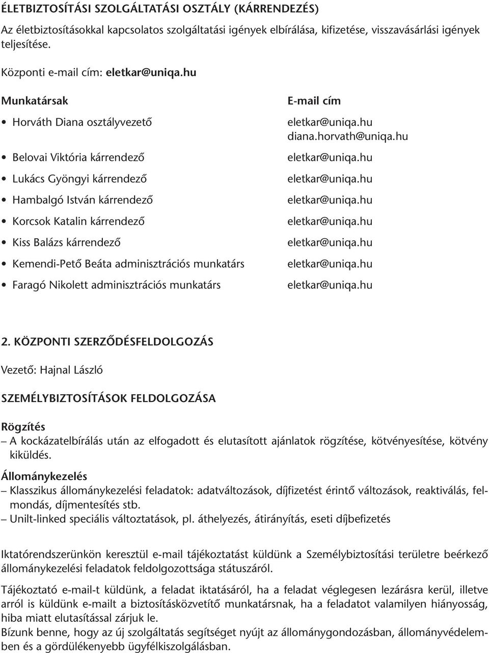 hu Munkatársak Horváth Diana osztályvezető Belovai Viktória kárrendező Lukács Gyöngyi kárrendező Hambalgó István kárrendező Korcsok Katalin kárrendező Kiss Balázs kárrendező Kemendi-Pető Beáta