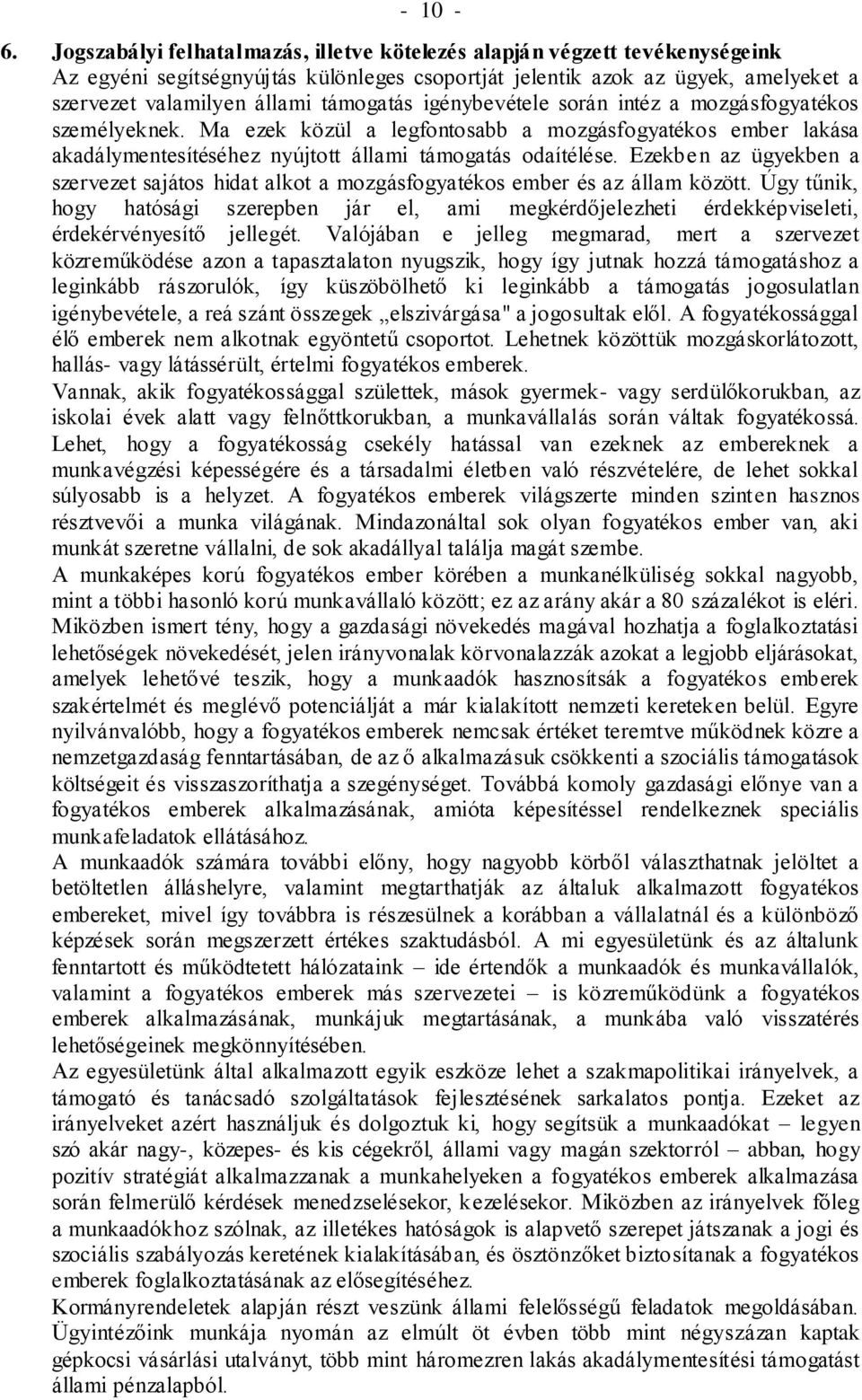 igénybevétele során intéz a mozgásfogyatékos személyeknek. Ma ezek közül a legfontosabb a mozgásfogyatékos ember lakása akadálymentesítéséhez nyújtott állami támogatás odaítélése.