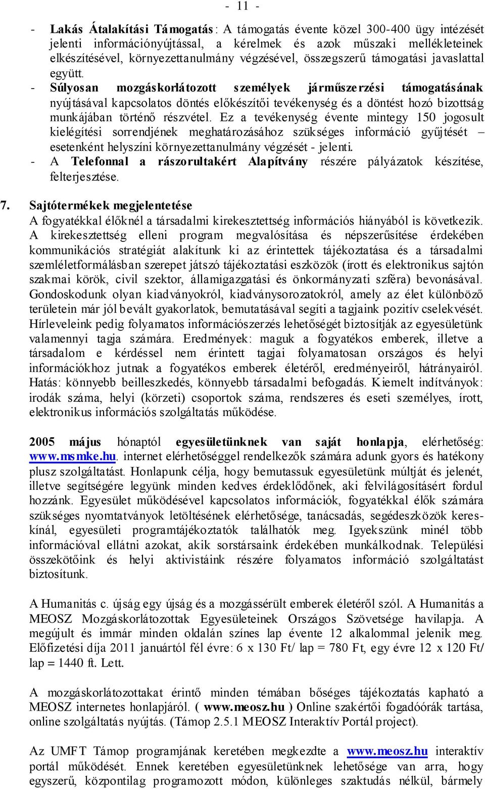 - Súlyosan mozgáskorlátozott személyek járműszerzési támogatásának nyújtásával kapcsolatos döntés előkészítői tevékenység és a döntést hozó bizottság munkájában történő részvétel.