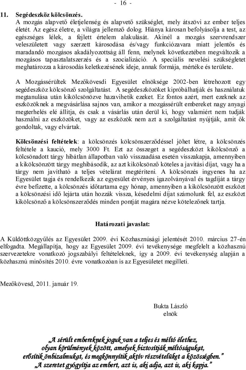 Akinél a mozgás szervrendszer veleszületett vagy szerzett károsodása és/vagy funkciózavara miatt jelentős és maradandó mozgásos akadályozottság áll fenn, melynek következtében megváltozik a mozgásos