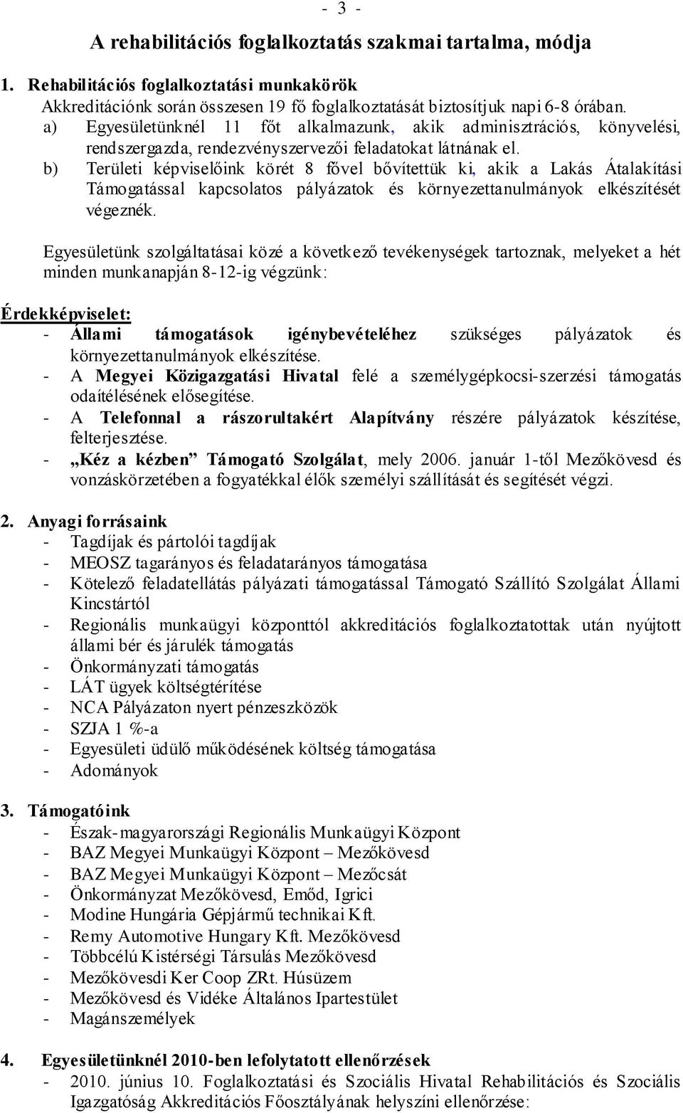 b) Területi képviselőink körét 8 fővel bővítettük ki, akik a Lakás Átalakítási Támogatással kapcsolatos pályázatok és környezettanulmányok elkészítését végeznék.