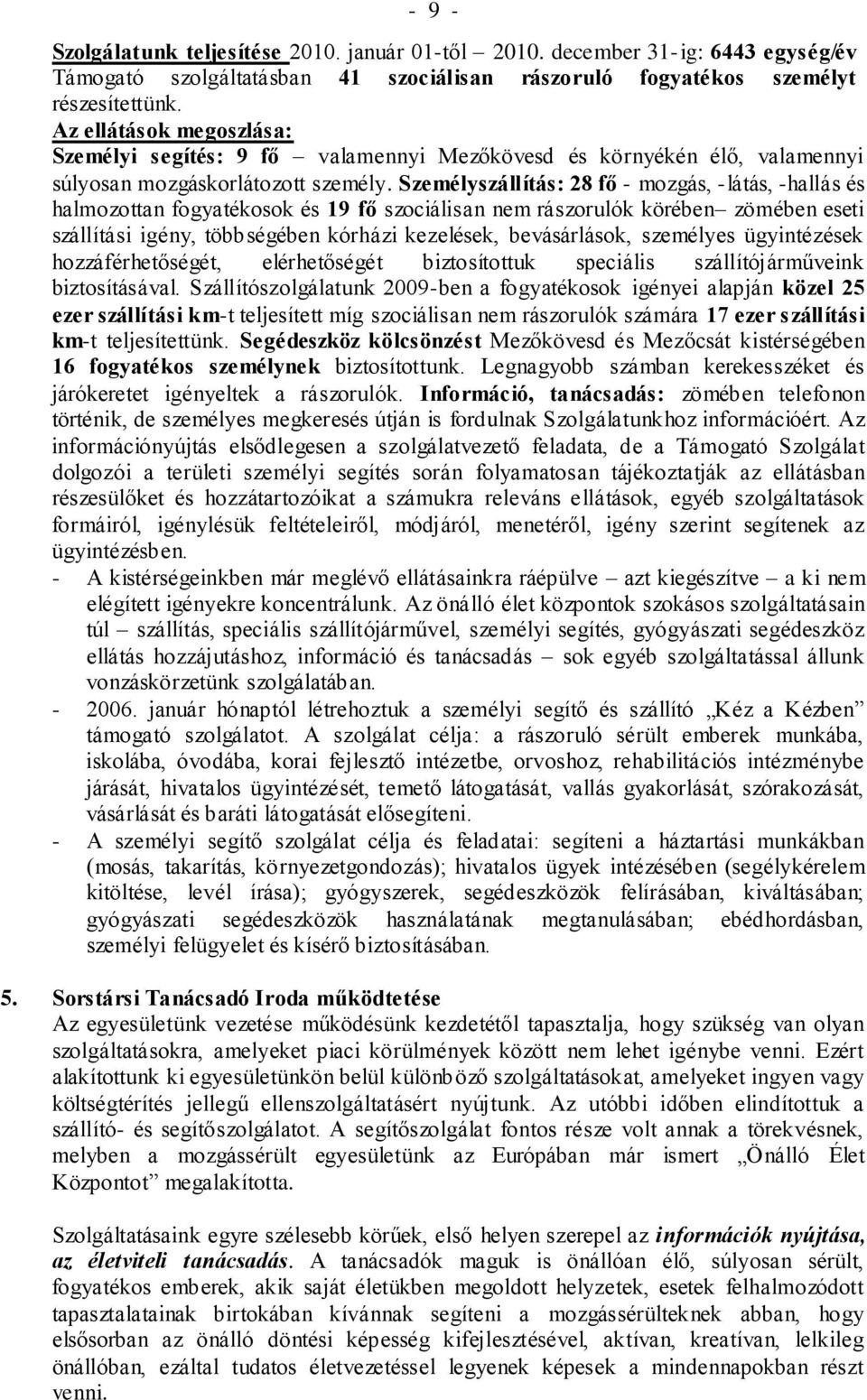 Személyszállítás: 28 fő - mozgás, -látás, -hallás és halmozottan fogyatékosok és 19 fő szociálisan nem rászorulók körében zömében eseti szállítási igény, többségében kórházi kezelések, bevásárlások,