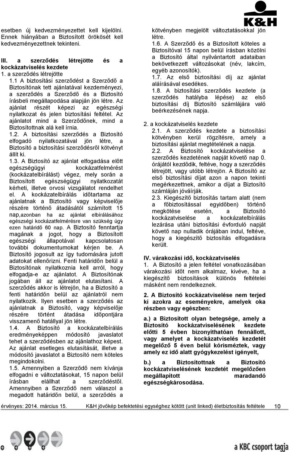 Az ajánlat részét képezi az egészségi nyilatkozat és jelen biztosítási feltétel. Az ajánlatot mind a Szerződőnek, mind a Biztosítottnak alá kell írnia. 1.2.