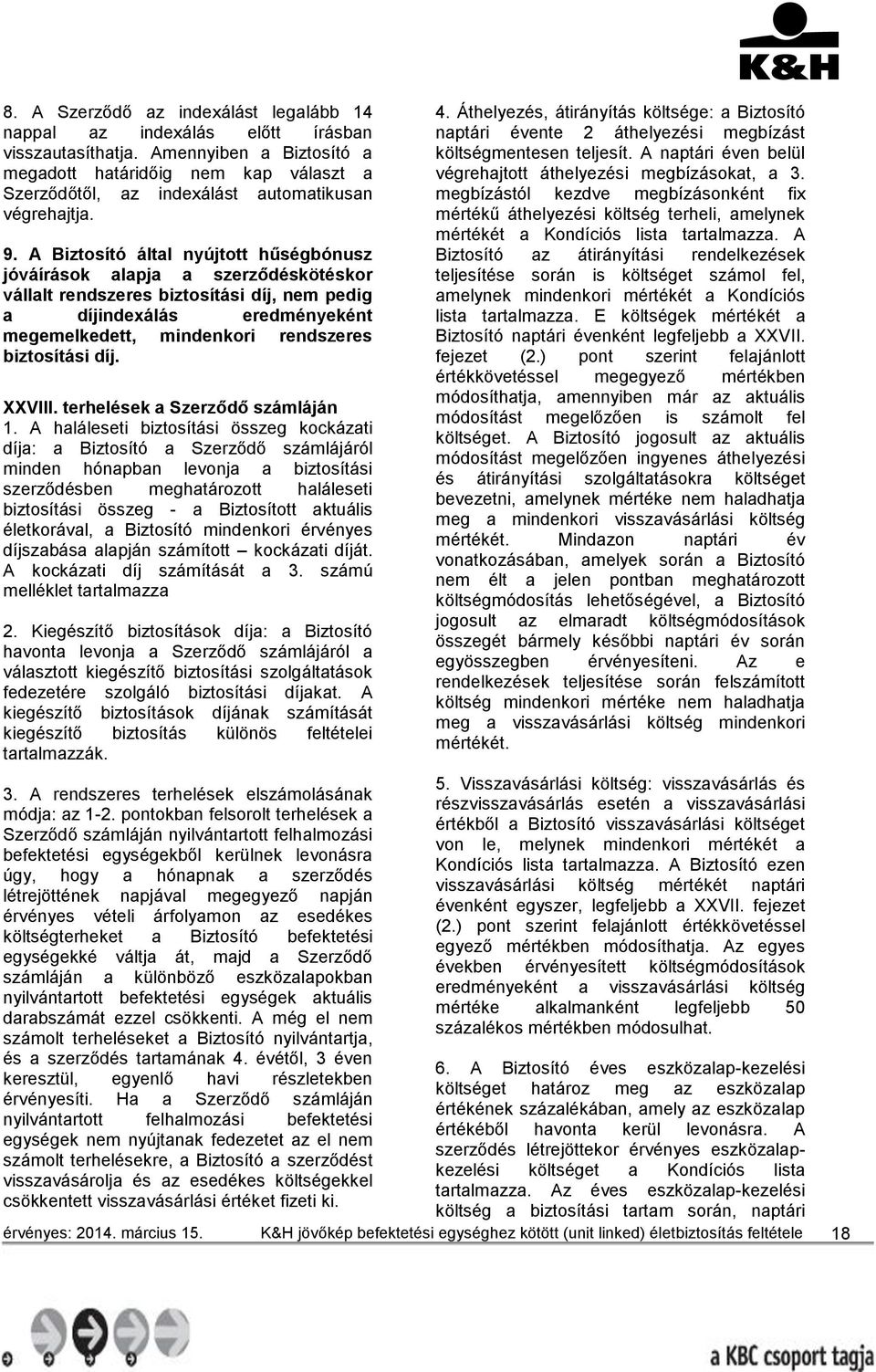 A Biztosító által nyújtott hűségbónusz jóváírások alapja a szerződéskötéskor vállalt rendszeres biztosítási díj, nem pedig a díjindexálás eredményeként megemelkedett, mindenkori rendszeres