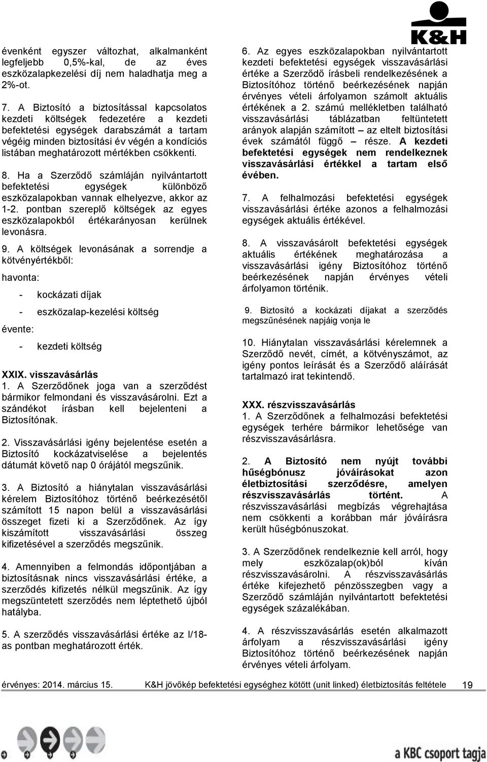 mértékben csökkenti. 8. Ha a Szerződő számláján nyilvántartott befektetési egységek különböző eszközalapokban vannak elhelyezve, akkor az 1-2.