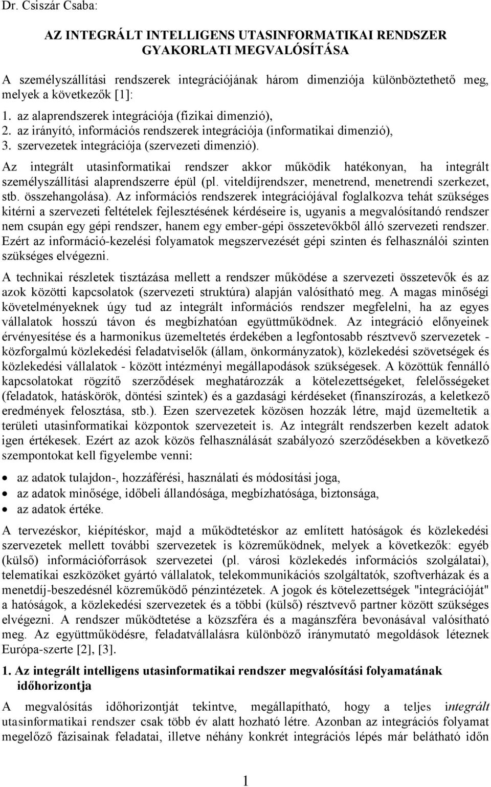 Az integrált utasinformatikai rendszer akkor működik hatékonyan, ha integrált személyszállítási alaprendszerre épül (pl. viteldíjrendszer, menetrend, menetrendi szerkezet, stb. összehangolása).