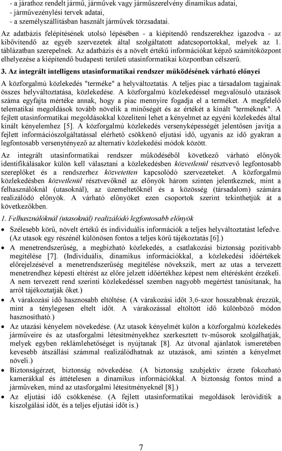 Az adatbázis és a növelt értékű információkat képző számítóközpont elhelyezése a kiépítendő budapesti területi utasinformatikai központban célszerű. 3.
