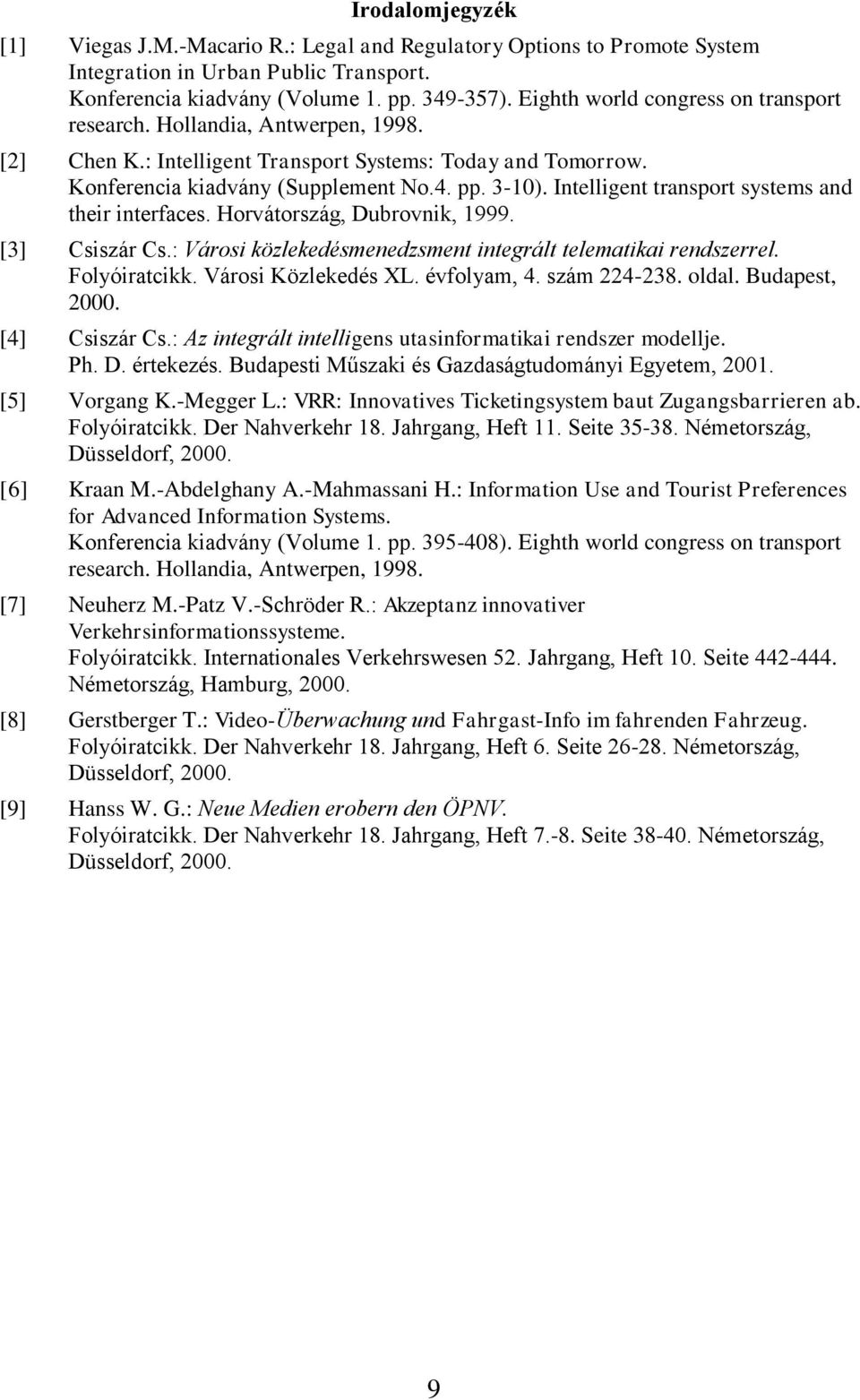 Intelligent transport systems and their interfaces. Horvátország, Dubrovnik, 1999. [3] Csiszár Cs.: Városi közlekedésmenedzsment integrált telematikai rendszerrel. Folyóiratcikk. Városi Közlekedés XL.