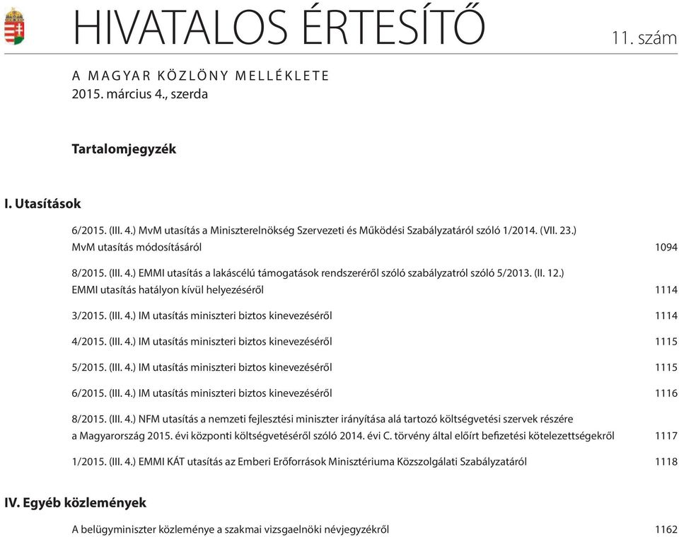 ) EMMI utasítás hatályon kívül helyezéséről 1114 3/2015. (III. 4.) IM utasítás miniszteri biztos kinevezéséről 1114 4/2015. (III. 4.) IM utasítás miniszteri biztos kinevezéséről 1115 5/2015. (III. 4.) IM utasítás miniszteri biztos kinevezéséről 1115 6/2015.