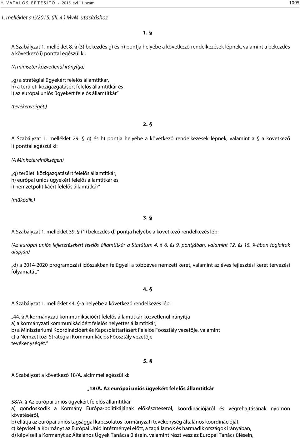 államtitkár, h) a területi közigazgatásért felelős államtitkár és i) az európai uniós ügyekért felelős államtitkár (tevékenységét.) 2. A Szabályzat 1. melléklet 29.