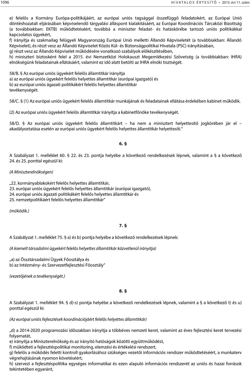 Európai Koordinációs Tárcaközi Bizottság (a továbbiakban: EKTB) működtetéséért, továbbá a miniszter feladat- és hatáskörébe tartozó uniós politikákkal kapcsolatos ügyekért, f) irányítja és szakmailag