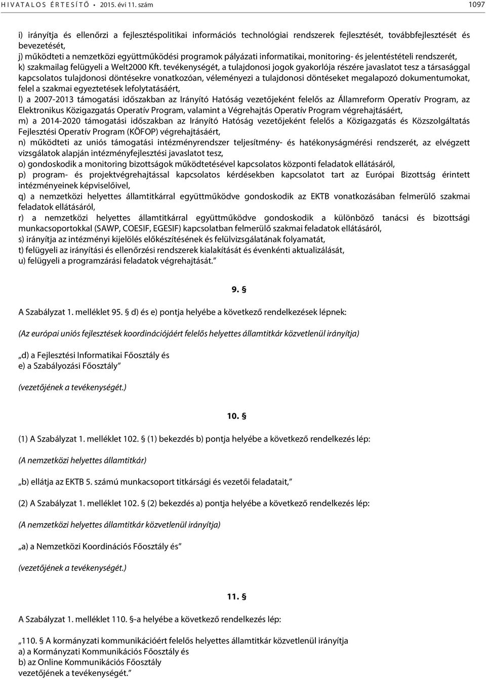 pályázati informatikai, monitoring- és jelentéstételi rendszerét, k) szakmailag felügyeli a Welt2000 Kft.