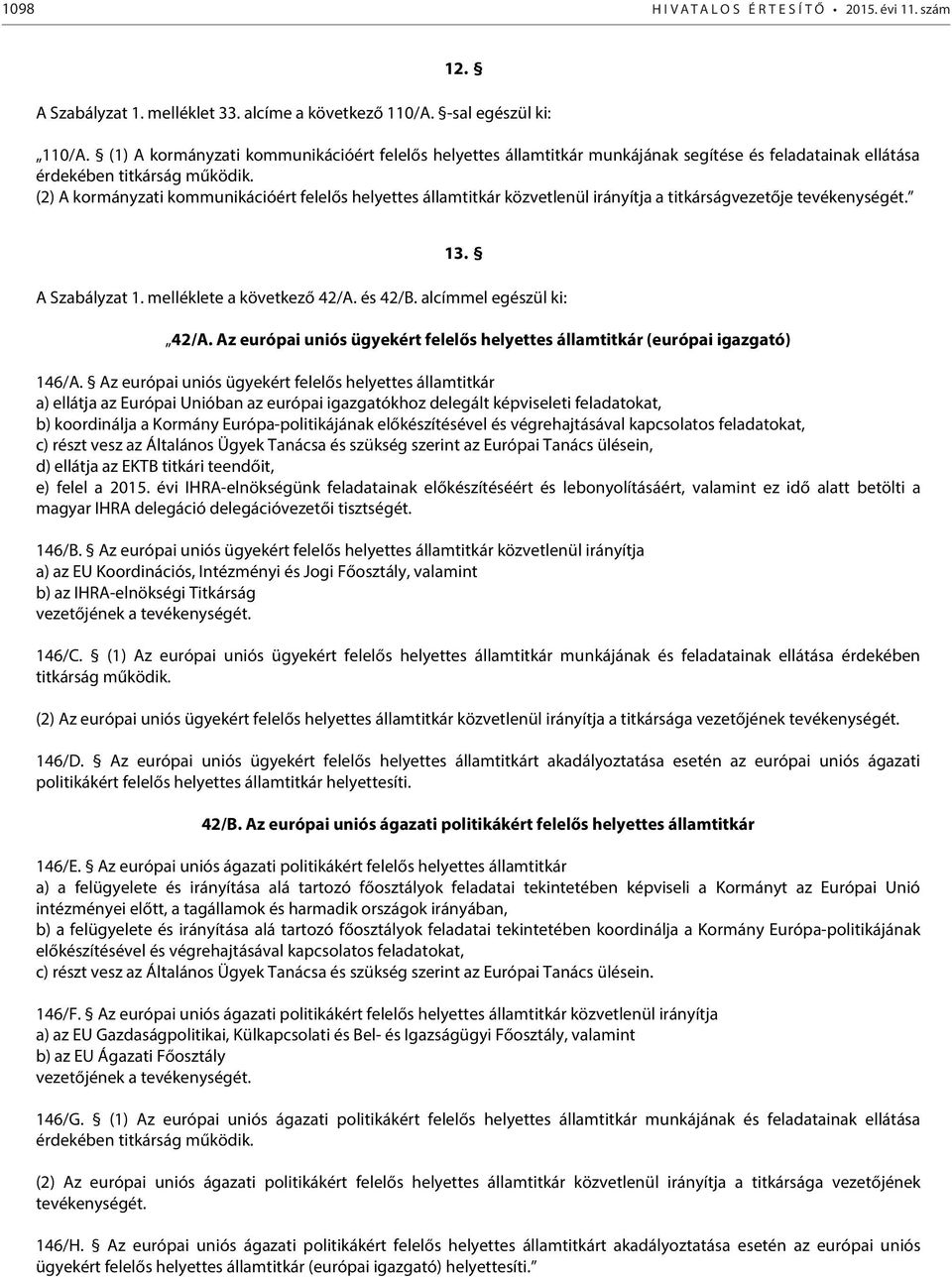 (2) A kormányzati kommunikációért felelős helyettes államtitkár közvetlenül irányítja a titkárságvezetője tevékenységét. 13. A Szabályzat 1. melléklete a következő 42/A. és 42/B.