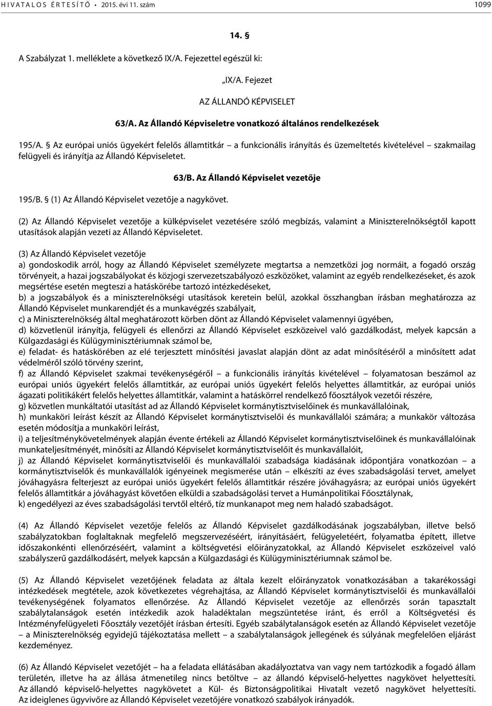 Az európai uniós ügyekért felelős államtitkár a funkcionális irányítás és üzemeltetés kivételével szakmailag felügyeli és irányítja az Állandó Képviseletet. 195/B.